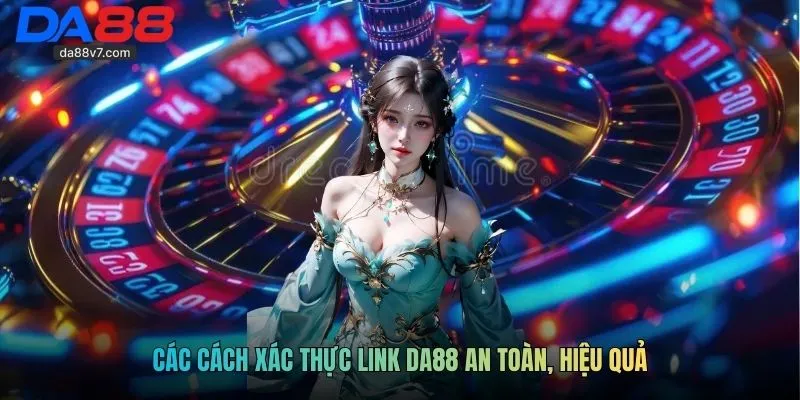 Các cách xác thực link DA88 an toàn, hiệu quả