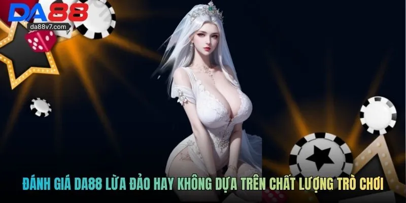 Đánh giá DA88 lừa đảo hay không dựa trên chất lượng trò chơi