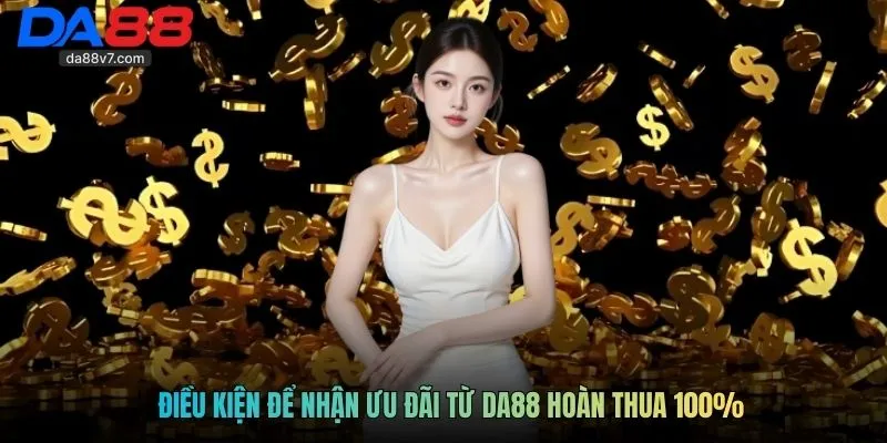 Điều kiện để nhận ưu đãi từ DA88 hoàn thua 100%