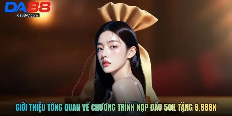 Giới thiệu tổng quan về chương trình nạp đầu 50k tặng 8.888k