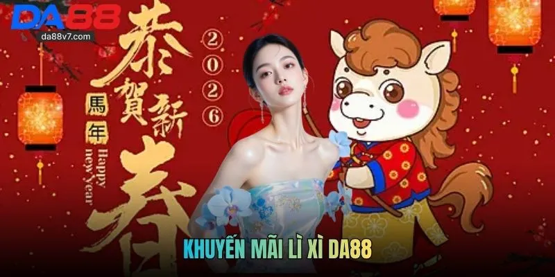 Khuyến Mãi Lì Xì DA88 - Cơ Hội Rinh Ngay 10.000.000 VNĐ