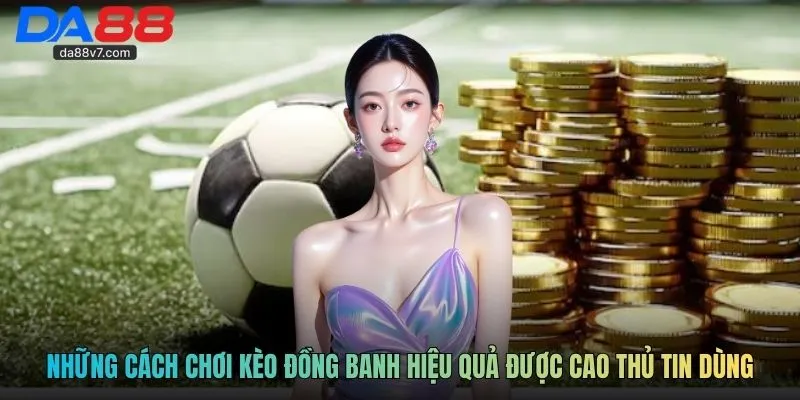Những cách chơi kèo đồng banh hiệu quả được cao thủ tin dùng