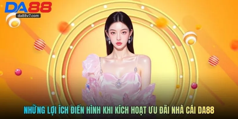 Những lợi ích điển hình khi kích hoạt ưu đãi nhà cái DA88