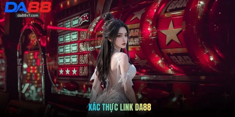 Xác Thực Link DA88 - Hướng Dẫn Truy Cập Nhà Cái An Toàn