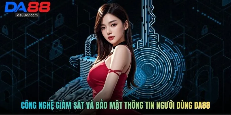 Công nghệ giám sát và bảo mật thông tin người dùng Da88