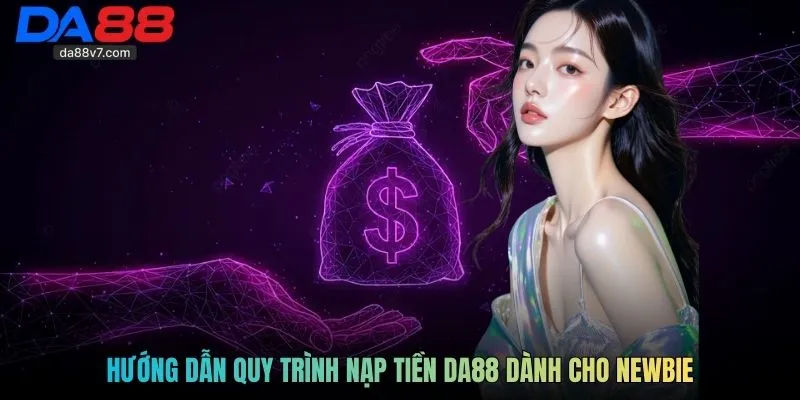Hướng dẫn quy trình nạp tiền DA88 dành cho newbie