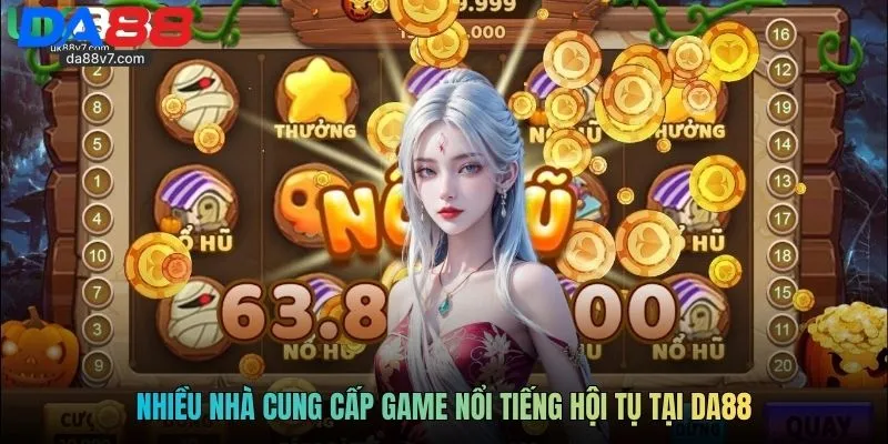 Nhiều nhà cung cấp game nổi tiếng hội tụ tại Da88