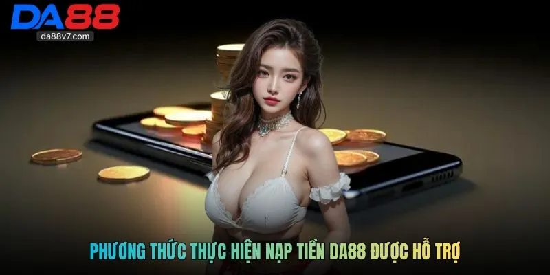 Phương thức thực hiện nạp tiền DA88 được hỗ trợ